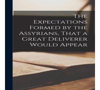 Anonymous The Expectations Formed by the Assyrians, That a Great Deliverer Anonymous Multicolor