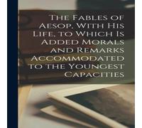 Anonymous The Fables of Aesop, With his Life, to Which is Added Morals and Anonymous Multicolor