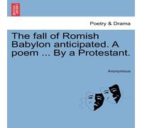 Anonymous The fall of Romish Babylon anticipated. A poem ... By a Anonymous Multicolor