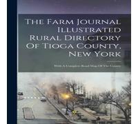 Anonymous The Farm Journal Illustrated Rural Directory Of Tioga County, New Anonymous Multicolor