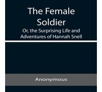 Anonymous The Female Soldier Or, the Surprising Life & Adventures of Anonymous Multicolor