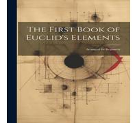 Anonymous The First Book of Euclid's Elements: Arranged for Beginners Paperback Anonymous Multicolor