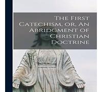 Anonymous The First Catechism, or, An Abridgment of Christian Doctrine Anonymous Multicolor