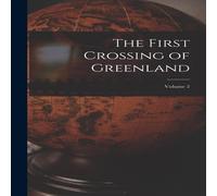 Anonymous The First Crossing of Greenland; Volume 2 Hardcover Book Anonymous Multicolor
