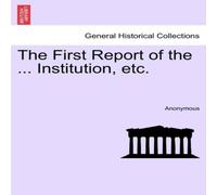 Anonymous The First Report of the ... Institution, etc. Paperback Book Anonymous Multicolor