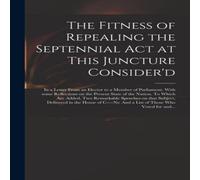 Anonymous The Fitness of Repealing the Septennial Act at This Juncture Anonymous Multicolor