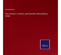 Anonymous The Florist, Fruitist, & Garden Miscellany 1858 Hardcover Book Anonymous Multicolor