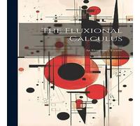 Anonymous The Fluxional Calculus: An Elementary Treatise Hardcover Book Anonymous Multicolor