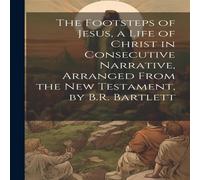 Anonymous The Footsteps of Jesus, a Life of Christ in Consecutive Narrative in White Anonymous White