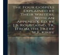 Anonymous The Four Gospels Explained by Their Writers. With an Appendix. Ed Anonymous Multicolor