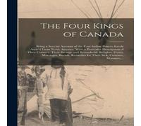 Anonymous The Four Kings of Canada : Being a Succint Account of the Four Anonymous Multicolor