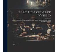 Anonymous The Fragrant Weed: Some Of The Good Things Which Have Been Said Or Anonymous Multicolor