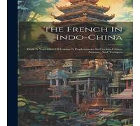 Anonymous The French In Indo-china: With A Narrative Of Garnier's Anonymous Multicolor