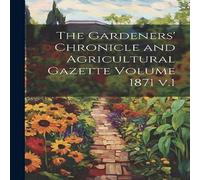 Anonymous The Gardeners' Chronicle & Agricultural Gazette Volume 1871 v.1 Anonymous Multicolor