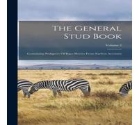 Anonymous The General Stud Book: Containing Pedigrees Of Race Horses From Anonymous Multicolor