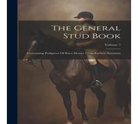 Anonymous The General Stud Book: Containing Pedigrees Of Race Horses From Anonymous Multicolor