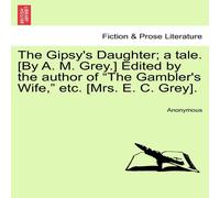 Anonymous The Gipsy's Daughter; a tale. [By A. M. Grey.] Edited by the Anonymous Multicolor