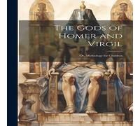Anonymous The Gods of Homer & Virgil; Or, Mythology for Children Hardcover Anonymous Multicolor