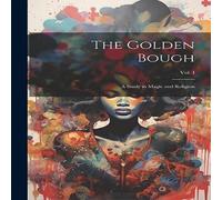 Anonymous The Golden Bough: A Study in Magic & Religion; Third Edition; Anonymous Multicolor