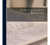 Anonymous The Golden Bough: A Study in Magic & Religion; Third Edition; Anonymous Multicolor