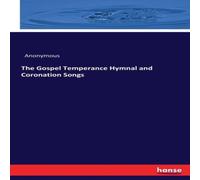 Anonymous The Gospel Temperance Hymnal & Coronation Songs Paperback Book Anonymous Multicolor