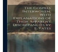 Anonymous The Gospels Interwoven, With Explanations of Their Apparent Anonymous Multicolor