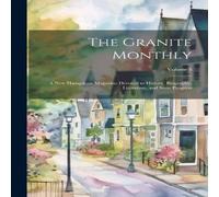 Anonymous The Granite Monthly: A New Hampshire Magazine Devoted to History Anonymous Multicolor