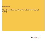 Anonymous The Great Game; a Plea for a British Imperial Policy Hardcover Book Anonymous Multicolor