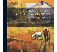 Anonymous The Great Lakes, Or, Inland Seas Of America: Embracing A Full Anonymous Multicolor