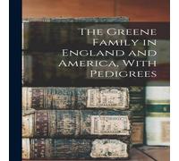 Anonymous The Greene Family in England & America, With Pedigrees Paperback Anonymous Multicolor