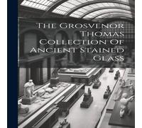 Anonymous The Grosvenor Thomas Collection Of Ancient Stained Glass Hardcover Anonymous Multicolor