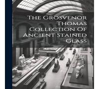 Anonymous The Grosvenor Thomas Collection Of Ancient Stained Glass Paperback Anonymous Multicolor
