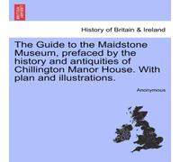 Anonymous The Guide to the Maidstone Museum, prefaced by the history and Anonymous Multicolor