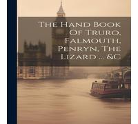 Anonymous The Hand Book Of Truro, Falmouth, Penryn, The Lizard ... c Paperback Anonymous Multicolor