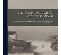 Anonymous The Handy A.B.C. of the War; a Ready Reference to All Questions Anonymous Multicolor