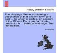 Anonymous The Hastings Guide: containing a description of that ancient town Anonymous Multicolor