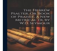 Anonymous The Hebrew Psalter, Or 'book of Praises', a New Metrical Tr. by Anonymous Multicolor