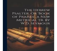 Anonymous The Hebrew Psalter, Or 'book of Praises', a New Metrical Tr. by Anonymous Multicolor