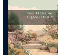 Anonymous The Hering Quarterly: Devoted To Hahnemannian Homeopathy, Volume Anonymous Multicolor