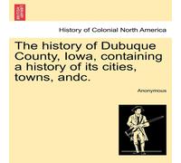 Anonymous The history of Dubuque County, Iowa, containing a history of its Anonymous Multicolor