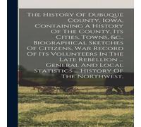 Anonymous The History Of Dubuque County, Iowa, Containing A History Of The Anonymous Multicolor
