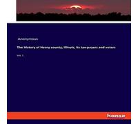 Anonymous The History of Henry county, Illinois, its tax-payers and Anonymous Multicolor