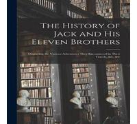 Anonymous The History of Jack & His Eleven Brothers : Displaying the Anonymous Multicolor