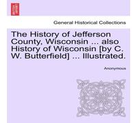 Anonymous The History of Jefferson County, Wisconsin ... also History of Anonymous Multicolor