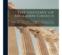 Anonymous The History of Modern Greece: With a View of the Geography Anonymous Multicolor