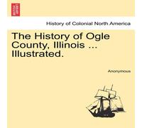 Anonymous The History of Ogle County, Illinois ... Illustrated. Paperback Book Anonymous Multicolor