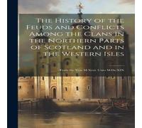Anonymous The History of the Feuds & Conflicts Among the Clans in the in White Anonymous White
