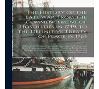 Anonymous The History of the Late War, From the Commencement of Hostilities Anonymous Multicolor