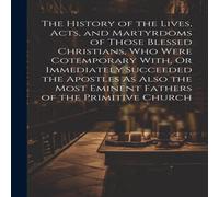 Anonymous The History of the Lives, Acts, & Martyrdoms of Those Blessed Anonymous Multicolor