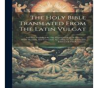 Anonymous The Holy Bible Translated From The Latin Vulgat: ... & First in White Anonymous White